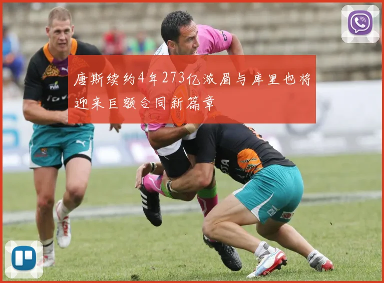 唐斯续约4年273亿浓眉与库里也将迎来巨额合同新篇章